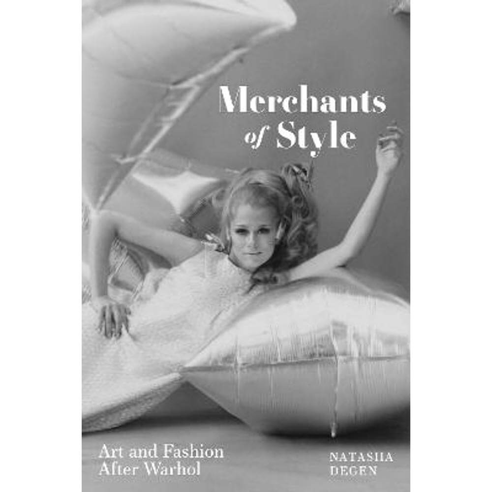 Merchants of Style: Art and Fashion After Warhol (Hardback) - Natasha Degen